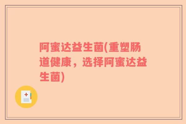 阿蜜达益生菌(重塑肠道健康，选择阿蜜达益生菌)