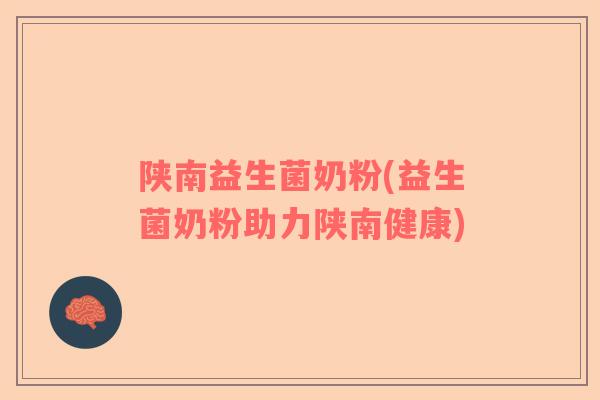 陕南益生菌奶粉(益生菌奶粉助力陕南健康)