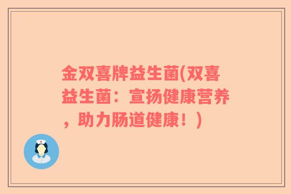 金双喜牌益生菌(双喜益生菌：宣扬健康营养，助力肠道健康！)