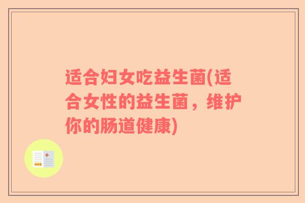 适合妇女吃益生菌(适合女性的益生菌，维护你的肠道健康)