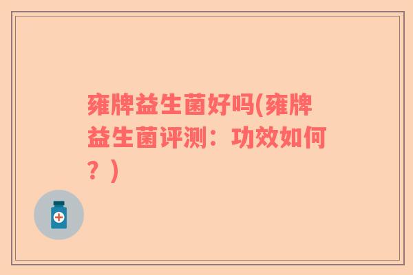 雍牌益生菌好吗(雍牌益生菌评测：功效如何？)