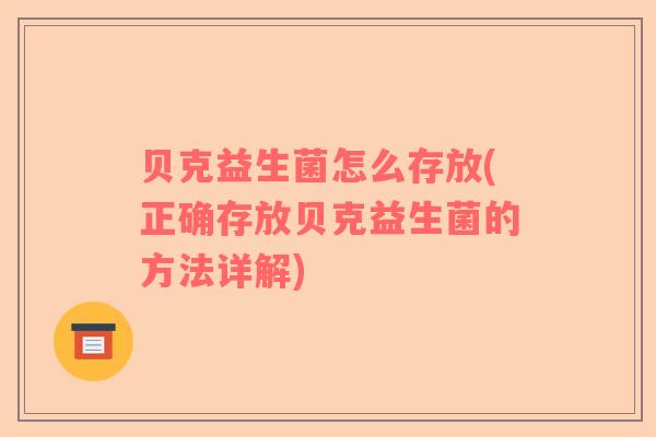 贝克益生菌怎么存放(正确存放贝克益生菌的方法详解)