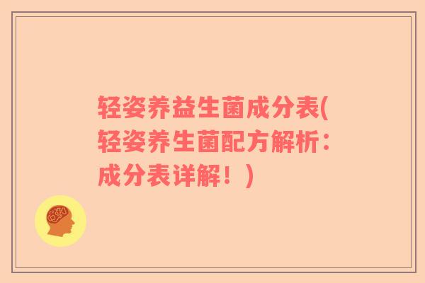 轻姿养益生菌成分表(轻姿养生菌配方解析：成分表详解！)