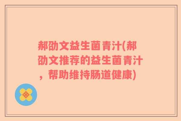 郝劭文益生菌青汁(郝劭文推荐的益生菌青汁，帮助维持肠道健康)