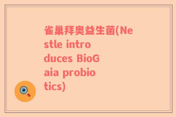 雀巢拜奥益生菌(Nestle introduces BioGaia probiotics)