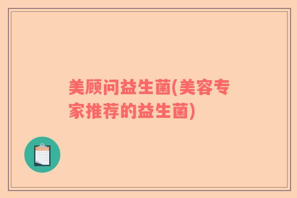 美顾问益生菌(美容专家推荐的益生菌)