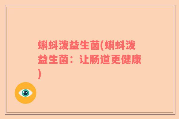 蝌蚪泼益生菌(蝌蚪泼益生菌：让肠道更健康)