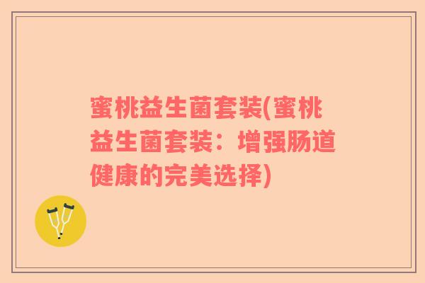 蜜桃益生菌套装(蜜桃益生菌套装：增强肠道健康的完美选择)