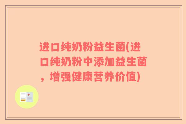 进口纯奶粉益生菌(进口纯奶粉中添加益生菌，增强健康营养价值)