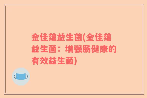 金佳蕴益生菌(金佳蕴益生菌：增强肠健康的有效益生菌)