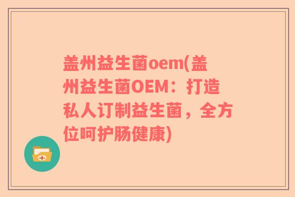 盖州益生菌oem(盖州益生菌OEM：打造私人订制益生菌，全方位呵护肠健康)
