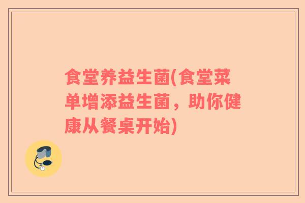 食堂养益生菌(食堂菜单增添益生菌，助你健康从餐桌开始)
