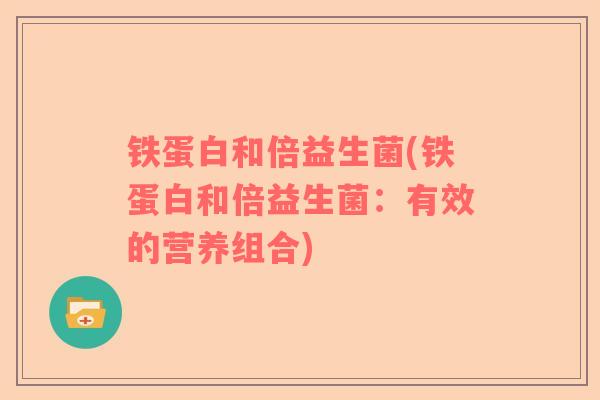 铁蛋白和倍益生菌(铁蛋白和倍益生菌：有效的营养组合)