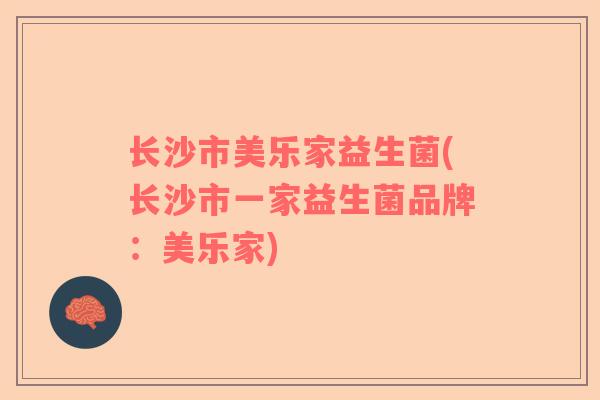 长沙市美乐家益生菌(长沙市一家益生菌品牌：美乐家)