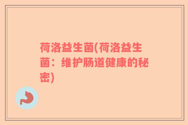 荷洛益生菌(荷洛益生菌：维护肠道健康的秘密)