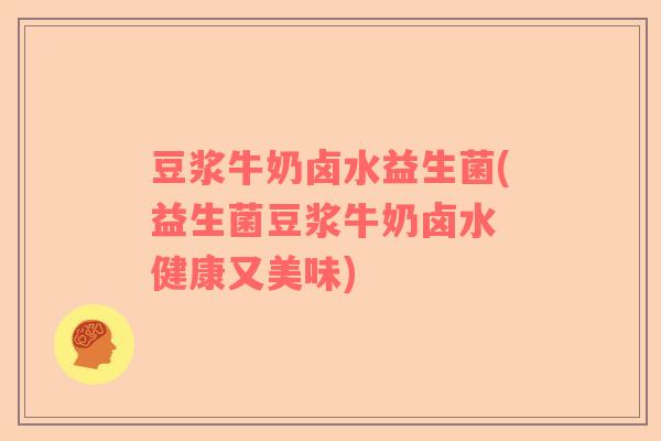 豆浆牛奶卤水益生菌(益生菌豆浆牛奶卤水 健康又美味)