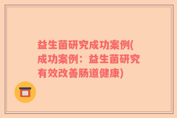 益生菌研究成功案例(成功案例：益生菌研究有效改善肠道健康)