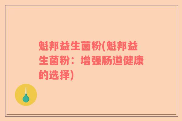 魁邦益生菌粉(魁邦益生菌粉：增强肠道健康的选择)