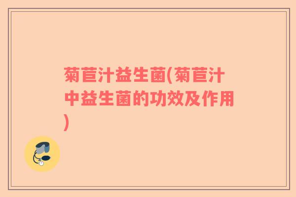 菊苣汁益生菌(菊苣汁中益生菌的功效及作用)
