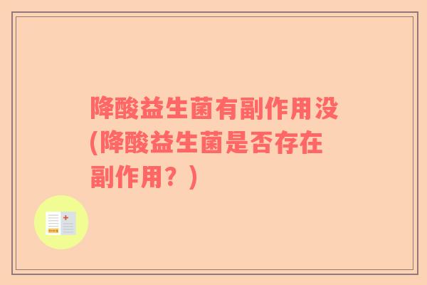 降酸益生菌有副作用没(降酸益生菌是否存在副作用？)