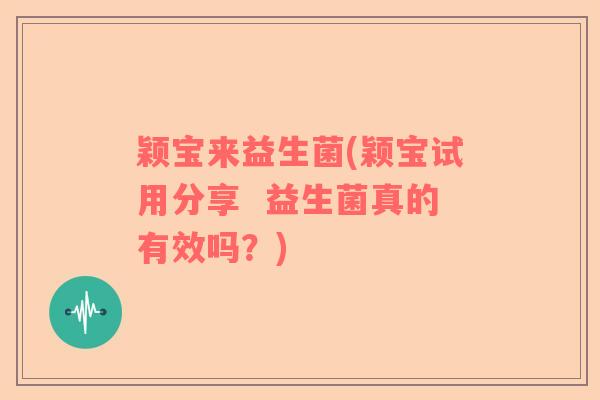 颖宝来益生菌(颖宝试用分享  益生菌真的有效吗？)