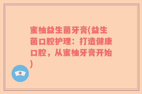 蜜柚益生菌牙膏(益生菌口腔护理：打造健康口腔，从蜜柚牙膏开始)