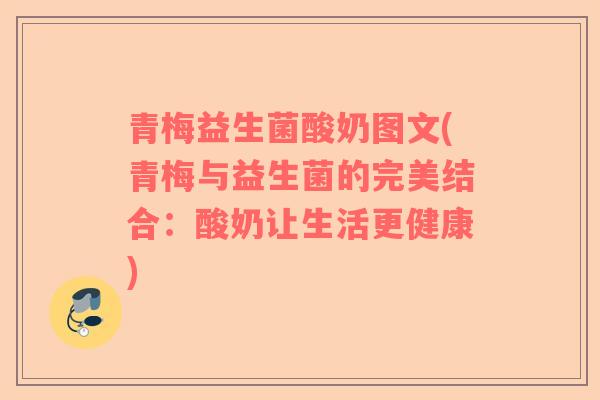 青梅益生菌酸奶图文(青梅与益生菌的完美结合：酸奶让生活更健康)