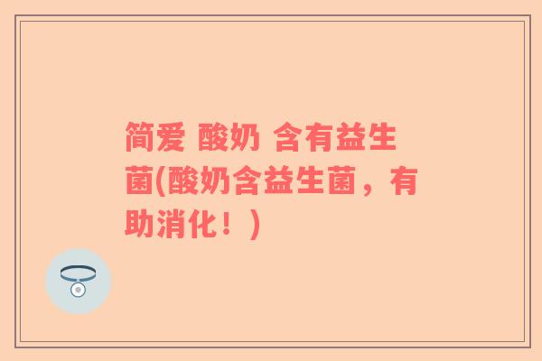 简爱 酸奶 含有益生菌(酸奶含益生菌，有助消化！)