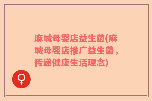 麻城母婴店益生菌(麻城母婴店推广益生菌，传递健康生活理念)