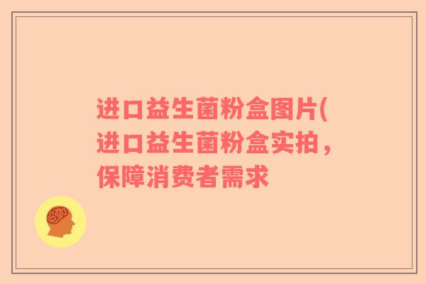 进口益生菌粉盒图片(进口益生菌粉盒实拍，保障消费者需求