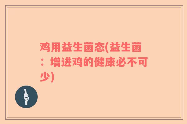 鸡用益生菌态(益生菌：增进鸡的健康必不可少)