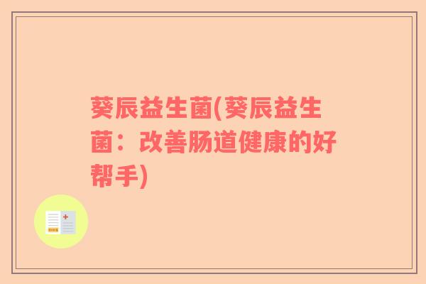 葵辰益生菌(葵辰益生菌：改善肠道健康的好帮手)