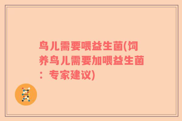 鸟儿需要喂益生菌(饲养鸟儿需要加喂益生菌:专家建议) 鸟儿需要喂益生菌(饲养鸟儿需要加喂益生菌:专家建议)