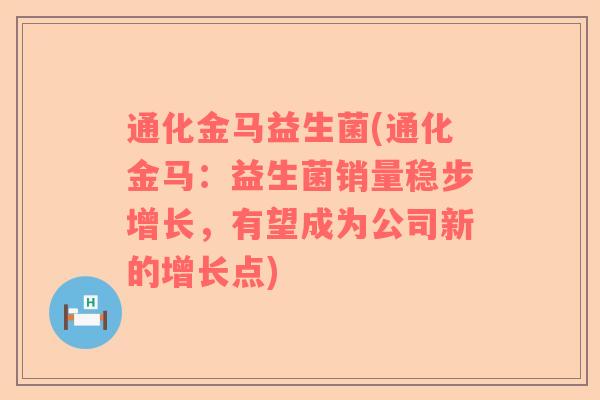 通化金马益生菌(通化金马：益生菌销量稳步增长，有望成为公司新的增长点)
