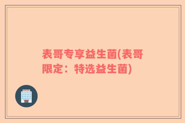 表哥专享益生菌(表哥限定：特选益生菌)