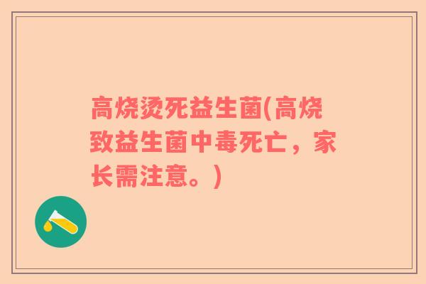 高烧烫死益生菌(高烧致益生菌中毒死亡，家长需注意。)