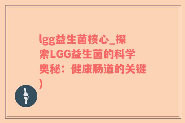lgg益生菌核心_探索LGG益生菌的科学奥秘：健康肠道的关键)