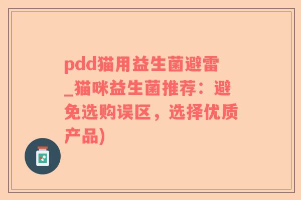 pdd猫用益生菌避雷_猫咪益生菌推荐：避免选购误区，选择优质产品)