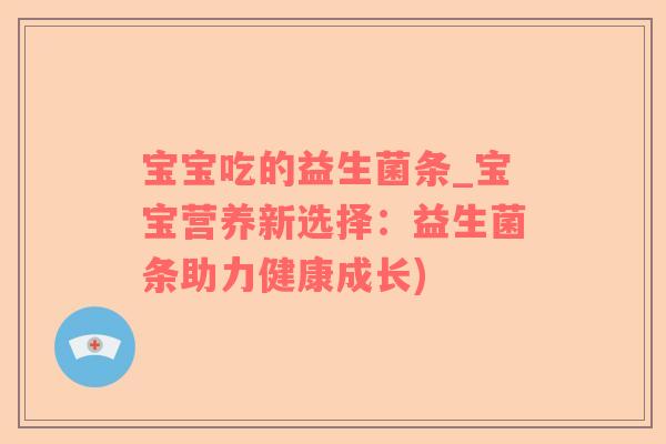 宝宝吃的益生菌条_宝宝营养新选择：益生菌条助力健康成长)