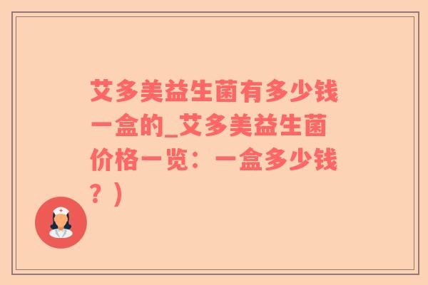 艾多美益生菌有多少钱一盒的_艾多美益生菌价格一览：一盒多少钱？)
