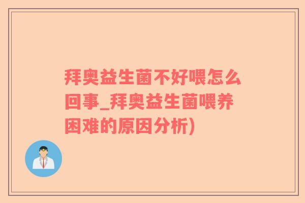 拜奥益生菌不好喂怎么回事_拜奥益生菌喂养困难的原因分析)