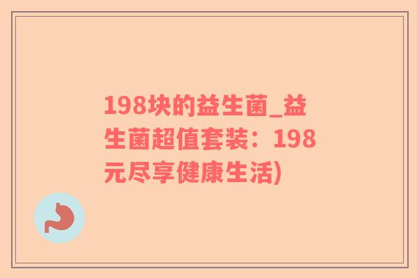 198块的益生菌_益生菌超值套装：198元尽享健康生活)