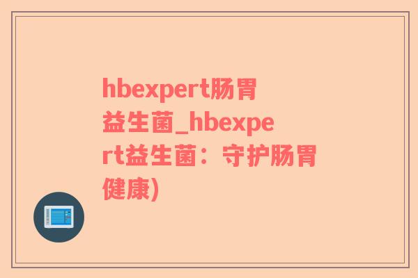 hbexpert肠胃益生菌_hbexpert益生菌：守护肠胃健康)