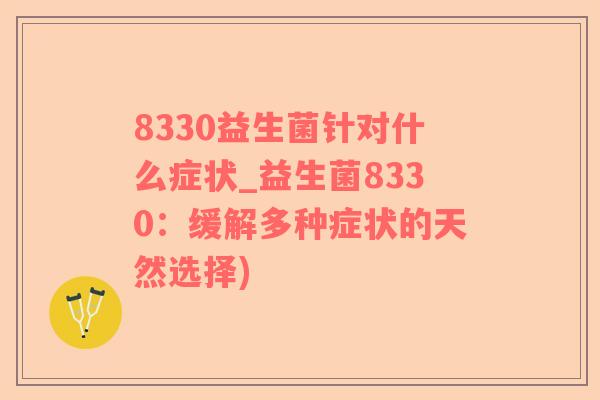 8330益生菌针对什么症状_益生菌8330：缓解多种症状的天然选择)