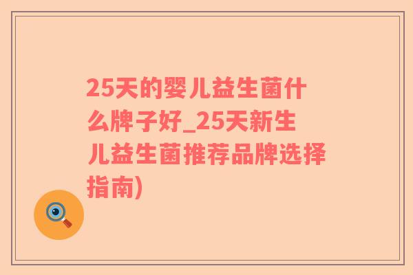 25天的婴儿益生菌什么牌子好_25天新生儿益生菌推荐品牌选择指南)