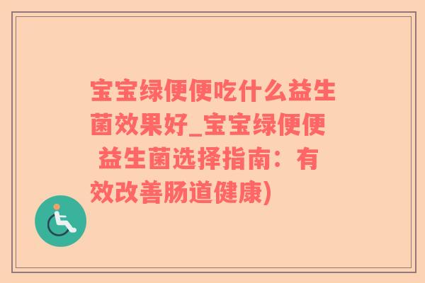 宝宝绿便便吃什么益生菌效果好_宝宝绿便便 益生菌选择指南：有效改善肠道健康)