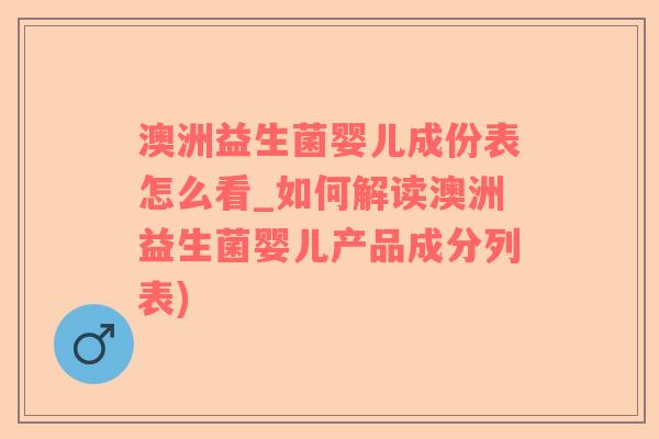 澳洲益生菌婴儿成份表怎么看_如何解读澳洲益生菌婴儿产品成分列表)