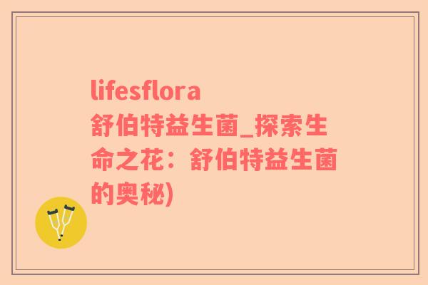 lifesflora舒伯特益生菌_探索生命之花：舒伯特益生菌的奥秘)