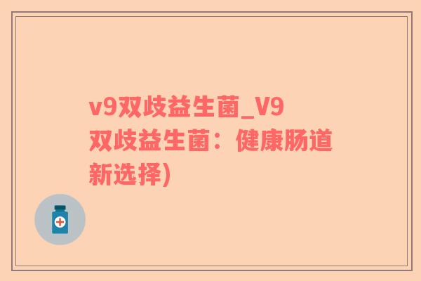 v9双歧益生菌_V9双歧益生菌：健康肠道新选择)
