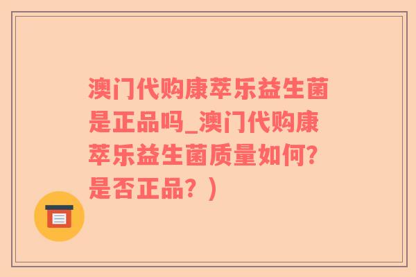 澳门代购康萃乐益生菌是正品吗_澳门代购康萃乐益生菌质量如何？是否正品？)